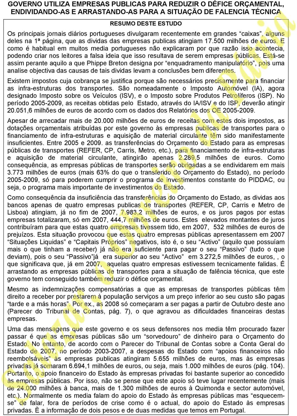 E como é habitual em muitos media portugueses não explicaram por que razão isso acontecia, podendo criar nos leitores a falsa ideia que isso resultava de serem empresas públicas.