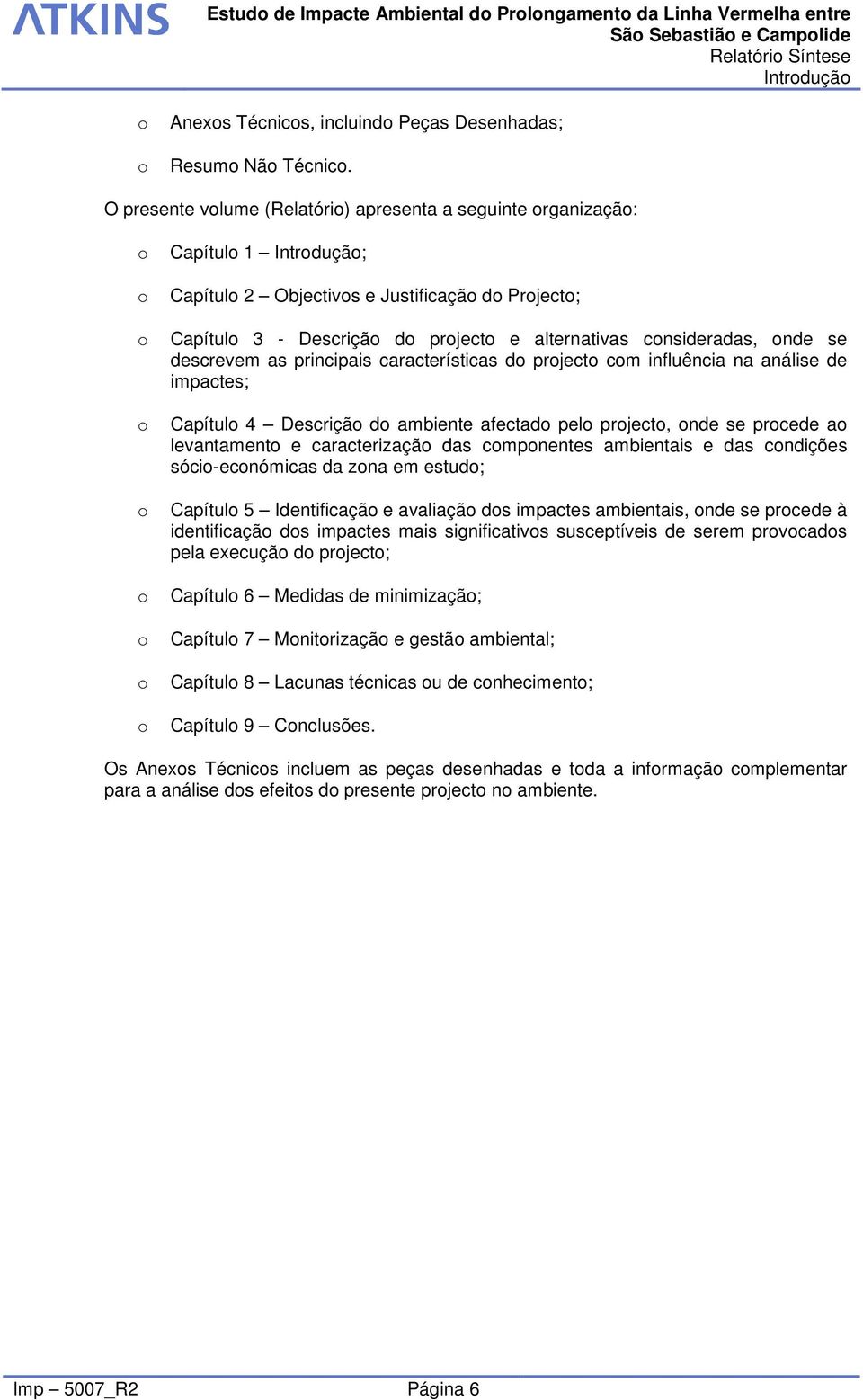 as principais características d prject cm influência na análise de impactes; Capítul 4 Descriçã d ambiente afectad pel prject, nde se prcede a levantament e caracterizaçã das cmpnentes ambientais e