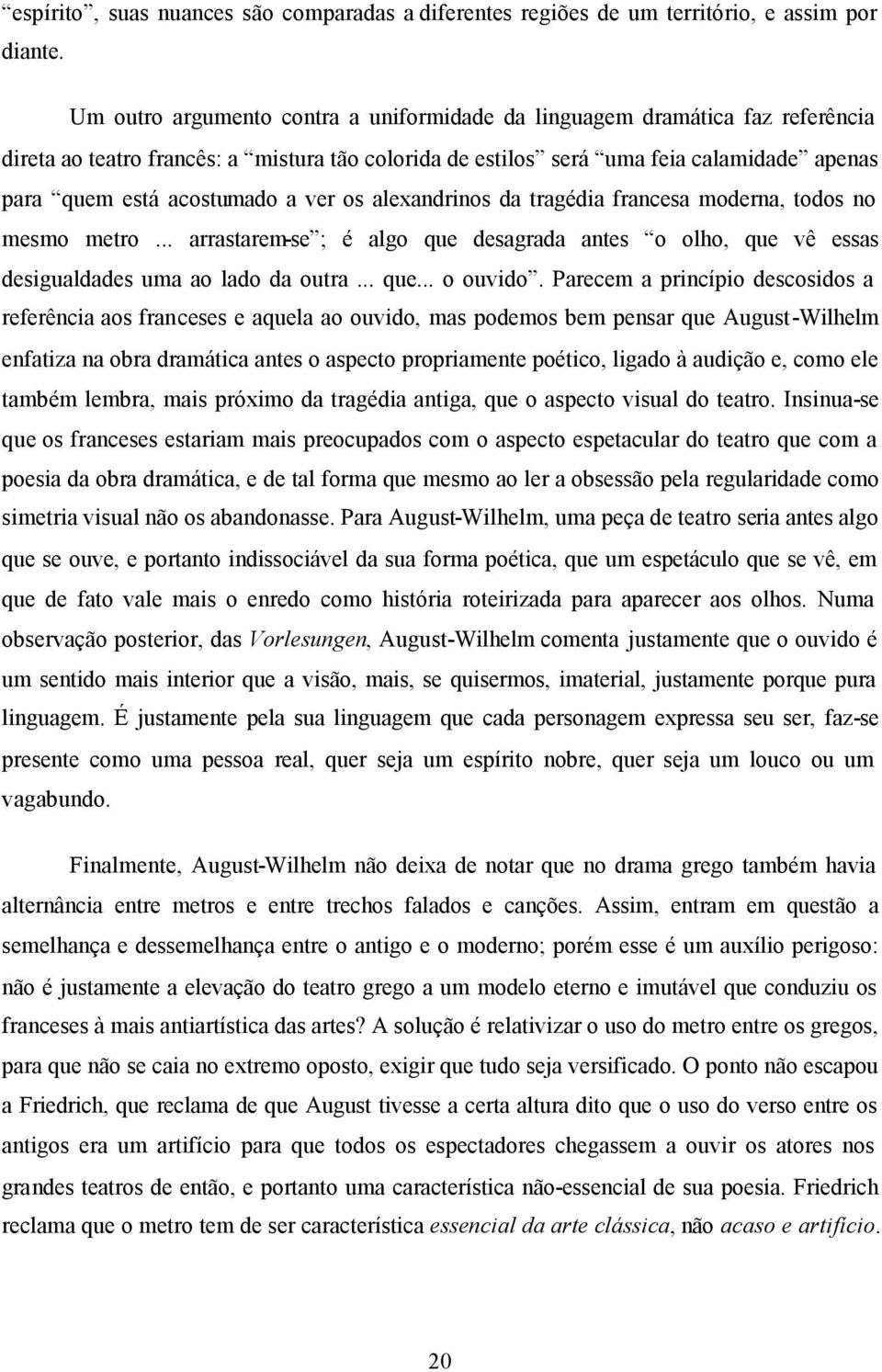 ver os alexandrinos da tragédia francesa moderna, todos no mesmo metro... arrastarem-se ; é algo que desagrada antes o olho, que vê essas desigualdades uma ao lado da outra... que... o ouvido.