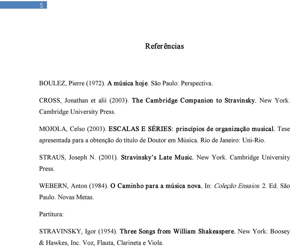 Rio de Janeiro: Uni Rio. STRAUS, Joseph N. (2001). Stravinsky s Late Music. New York. Cambridge University Press. WEBERN, Anton (1984). O Caminho para a música nova.