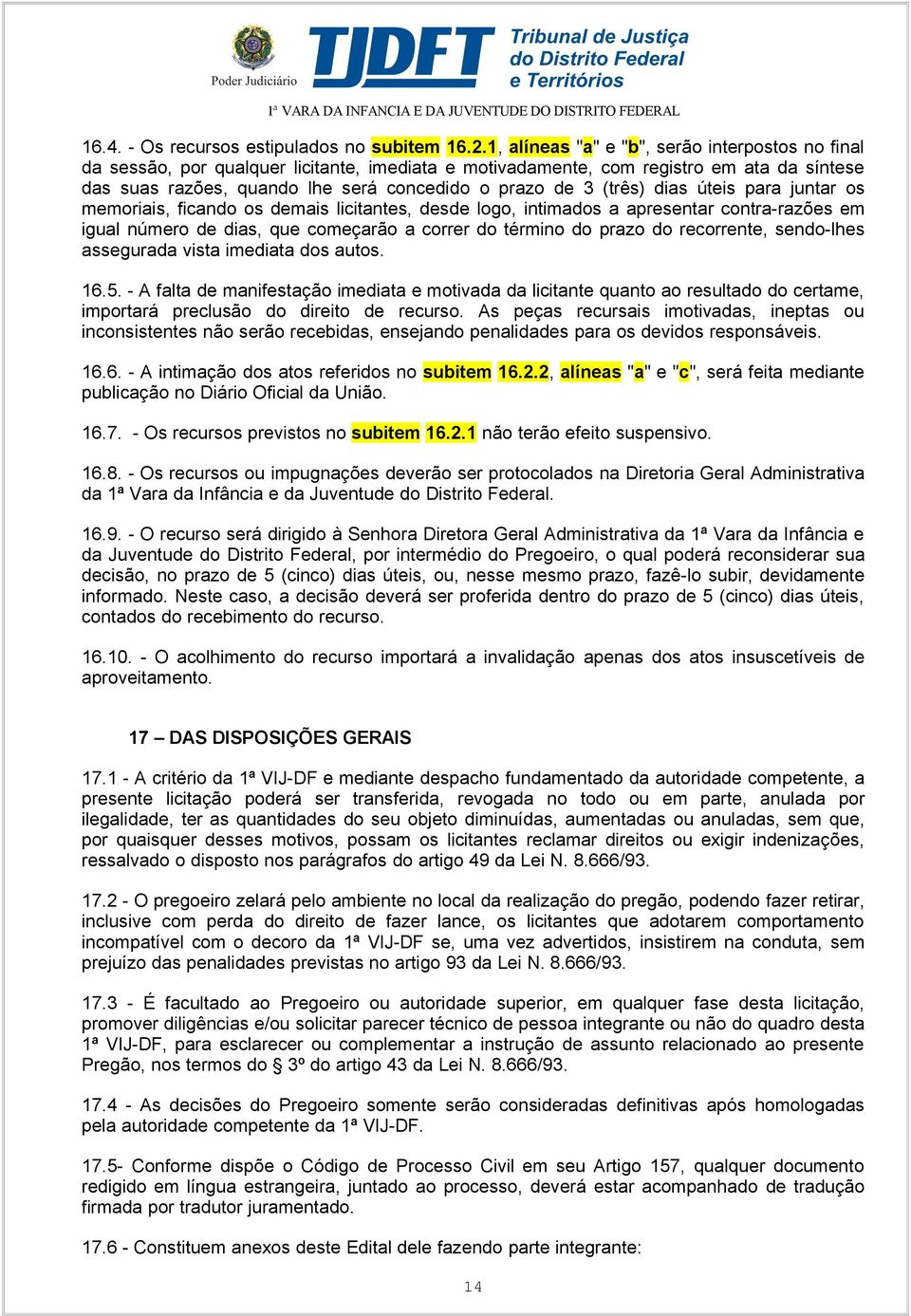 (três) dias úteis para juntar os memoriais, ficando os demais licitantes, desde logo, intimados a apresentar contra-razões em igual número de dias, que começarão a correr do término do prazo do