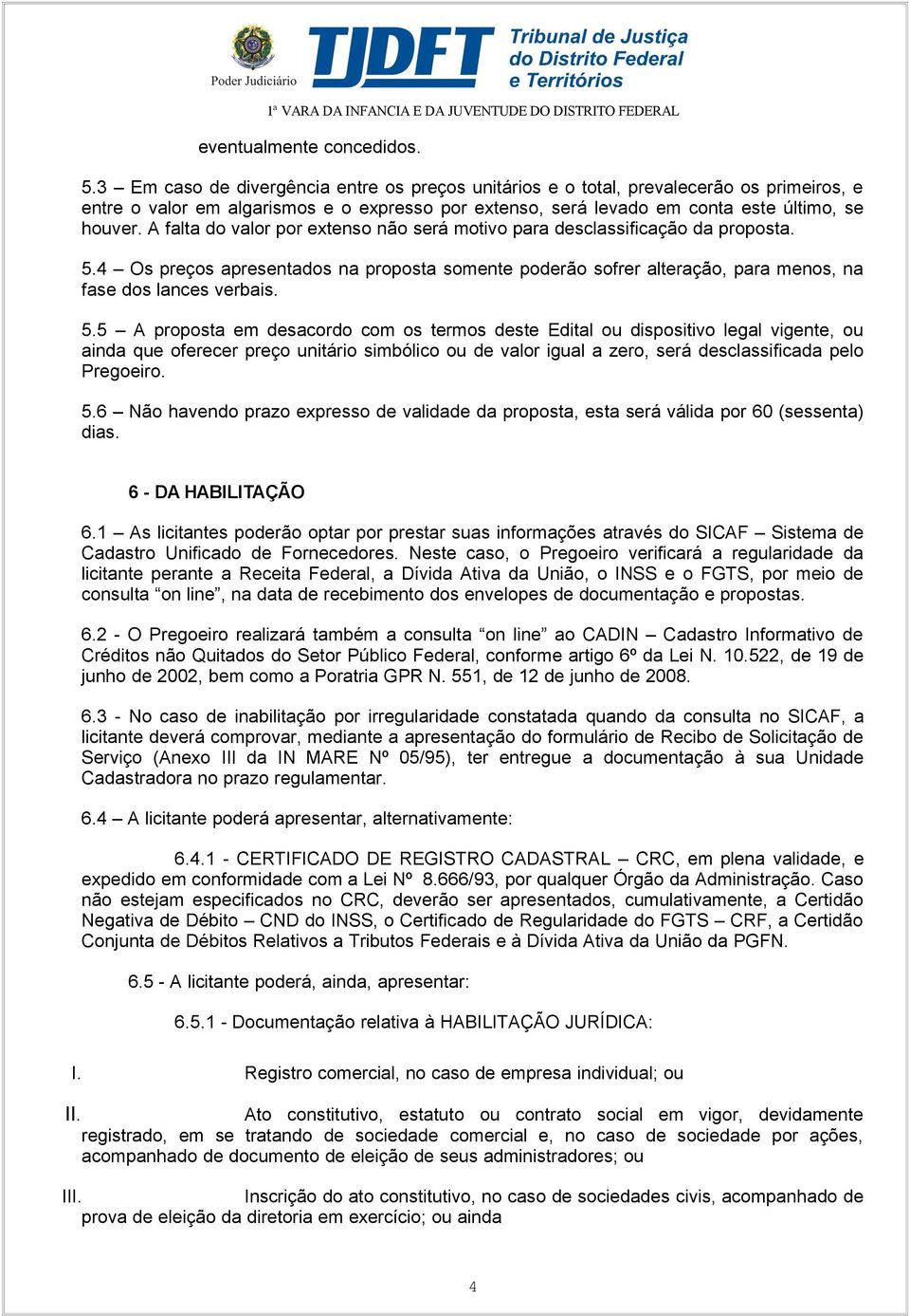 A falta do valor por extenso não será motivo para desclassificação da proposta. 5.