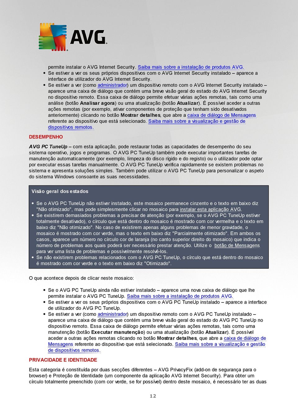 Se estiver a ver (como administrador) um dispositivo remoto com o AVG Internet Security instalado aparece uma caixa de diálogo que contém uma breve visão geral do estado do AVG Internet Security no