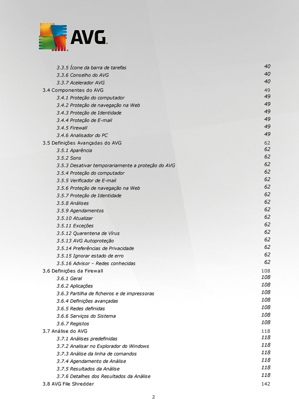 5.5 Verificador de E-mail 62 3.5.6 Proteção de navegação na Web 62 3.5.7 Proteção de Identidade 62 3.5.8 Análises 62 3.5.9 Agendamentos 62 3.5.10 Atualizar 62 3.5.11 Exceções 62 3.5.12 Quarentena de Vírus 62 3.