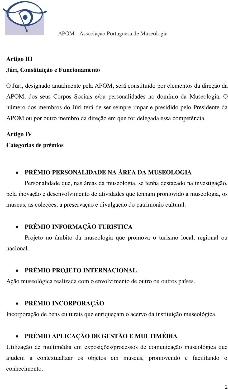 Artigo IV Categorias de prémios PRÉMIO PERSONALIDADE NA ÁREA DA MUSEOLOGIA Personalidade que, nas áreas da museologia, se tenha destacado na investigação, pela inovação e desenvolvimento de