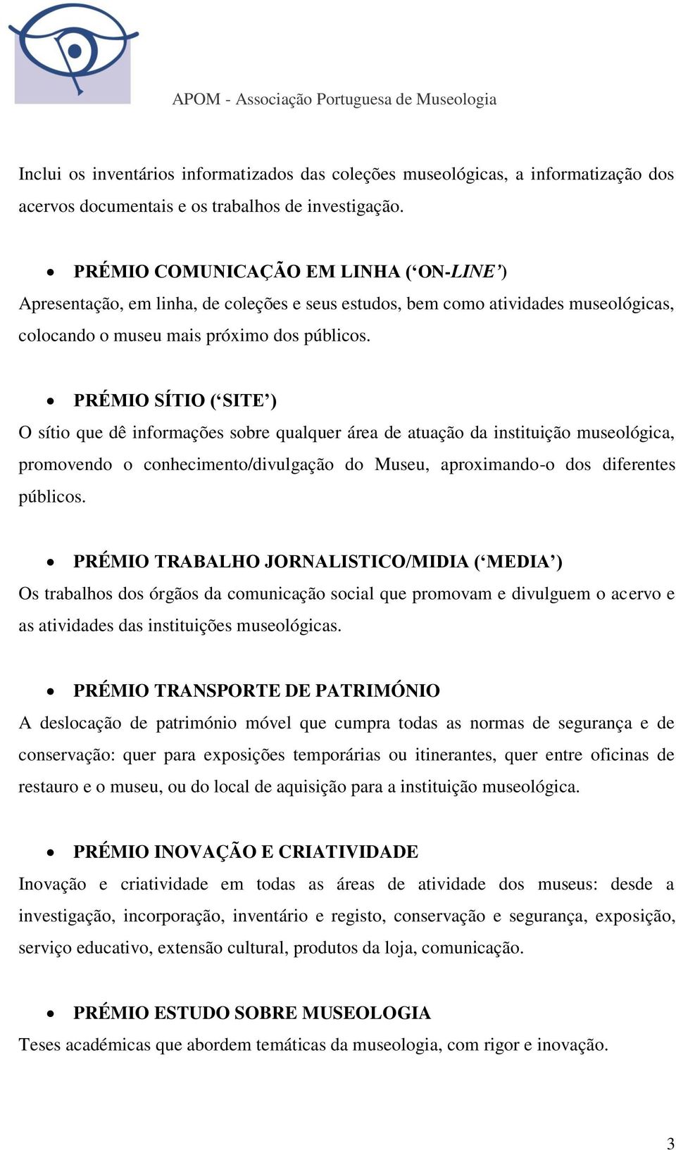 PRÉMIO SÍTIO ( SITE ) O sítio que dê informações sobre qualquer área de atuação da instituição museológica, promovendo o conhecimento/divulgação do Museu, aproximando-o dos diferentes públicos.