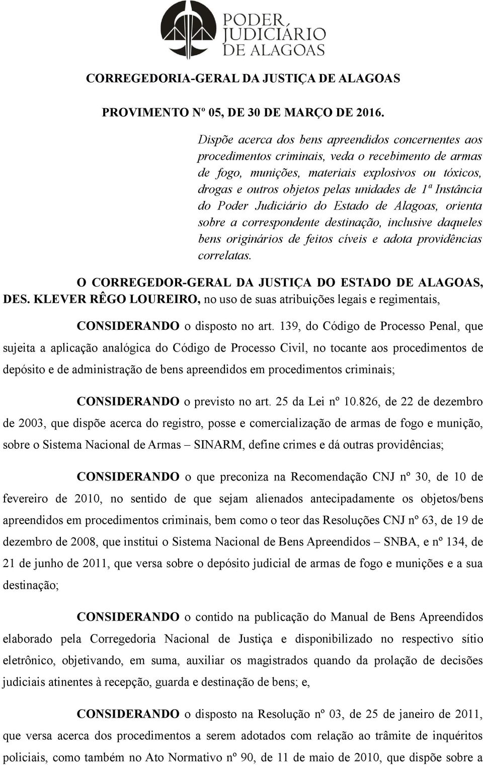 1ª Instância do Poder Judiciário do Estado de Alagoas, orienta sobre a correspondente destinação, inclusive daqueles bens originários de feitos cíveis e adota providências correlatas.