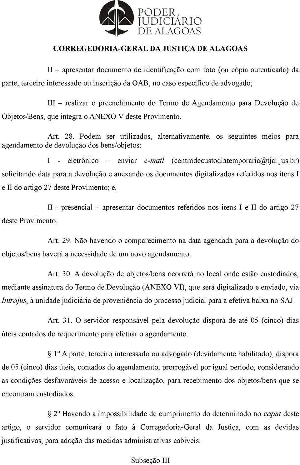 Podem ser utilizados, alternativamente, os seguintes meios para agendamento de devolução dos bens/objetos: I - eletrônico enviar e-mail (centrodecustodiatemporaria@tjal.jus.