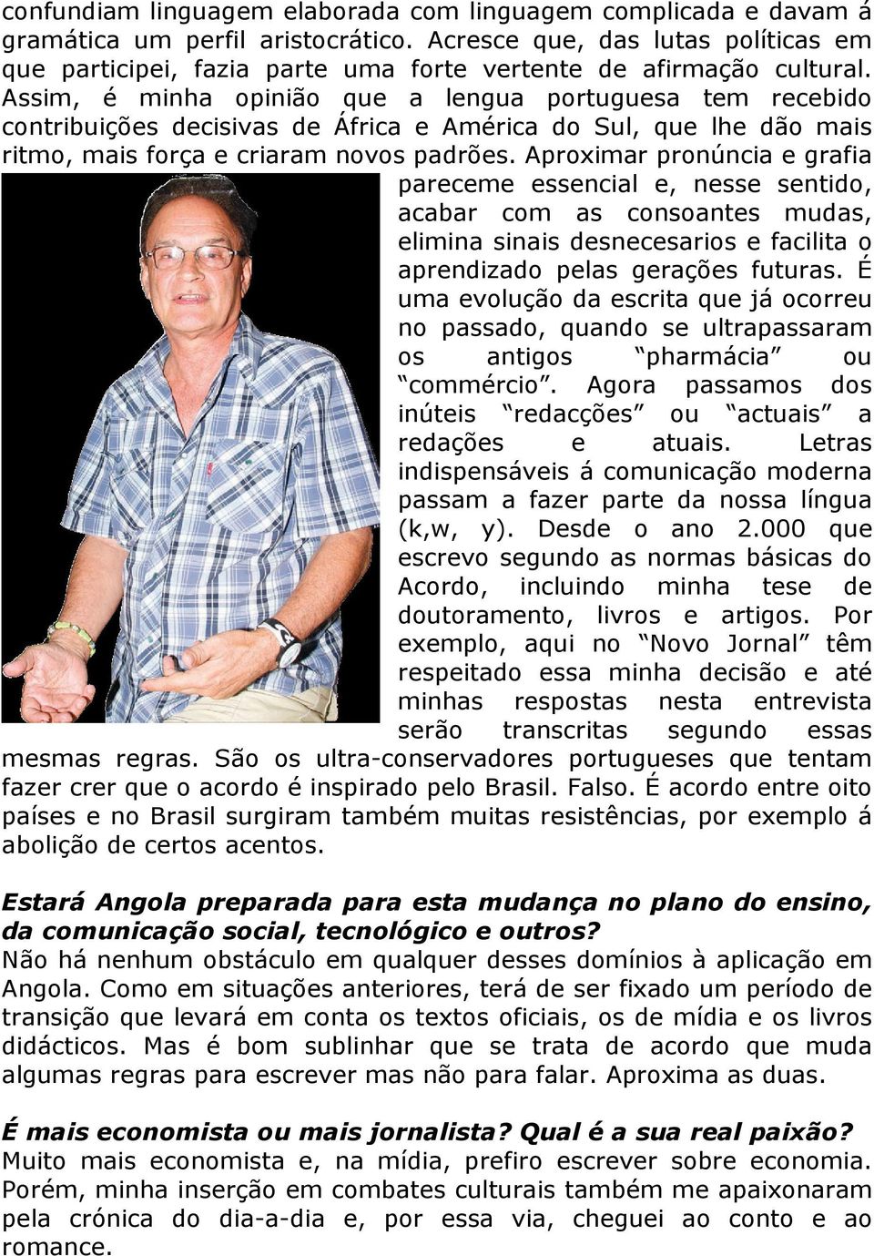 Assim, é minha opinião que a lengua portuguesa tem recebido contribuições decisivas de África e América do Sul, que lhe dão mais ritmo, mais força e criaram novos padrões.