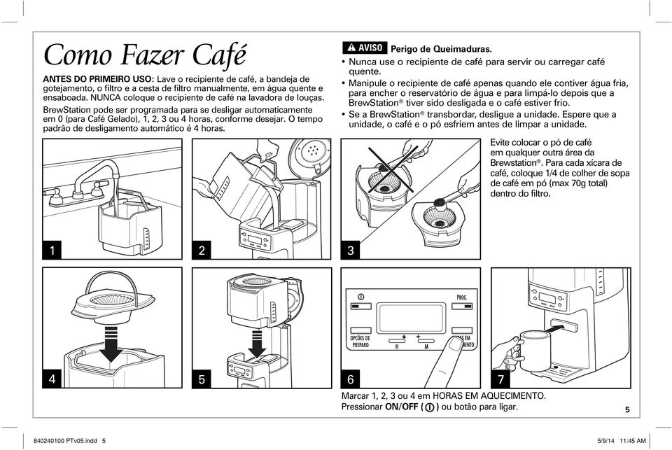 O tempo padrão de desligamento automático é 4 horas. w AVISO Perigo de Queimaduras. Nunca use o recipiente de café para servir ou carregar café quente.