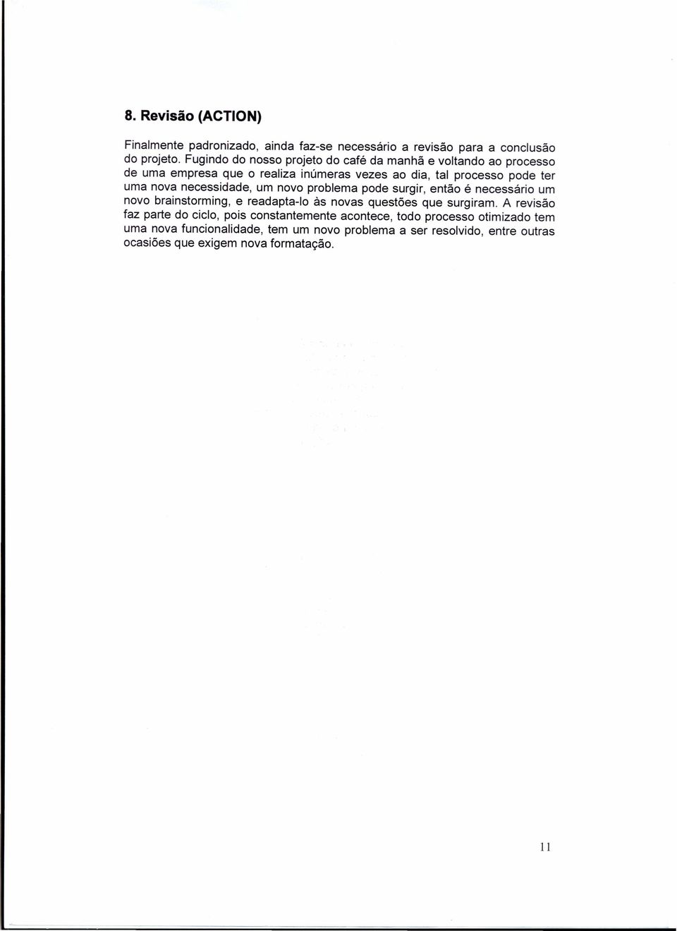 uma nova necessidade, um novo problema pode surgir, entao e necessario um novo brainstorming, e readapta-io as novas quest6es que surgiram.