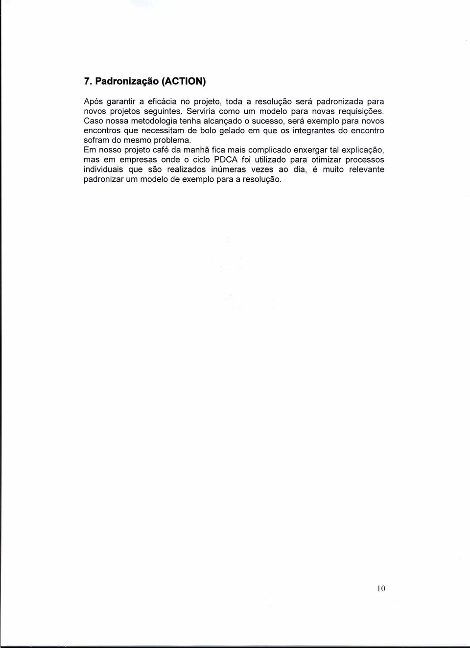 Caso nossa metodologia tenha alcan<;ado 0 sucesso, sera exemplo para novos encontros que necessitam de bolo gelado em que os integrantes do encontro