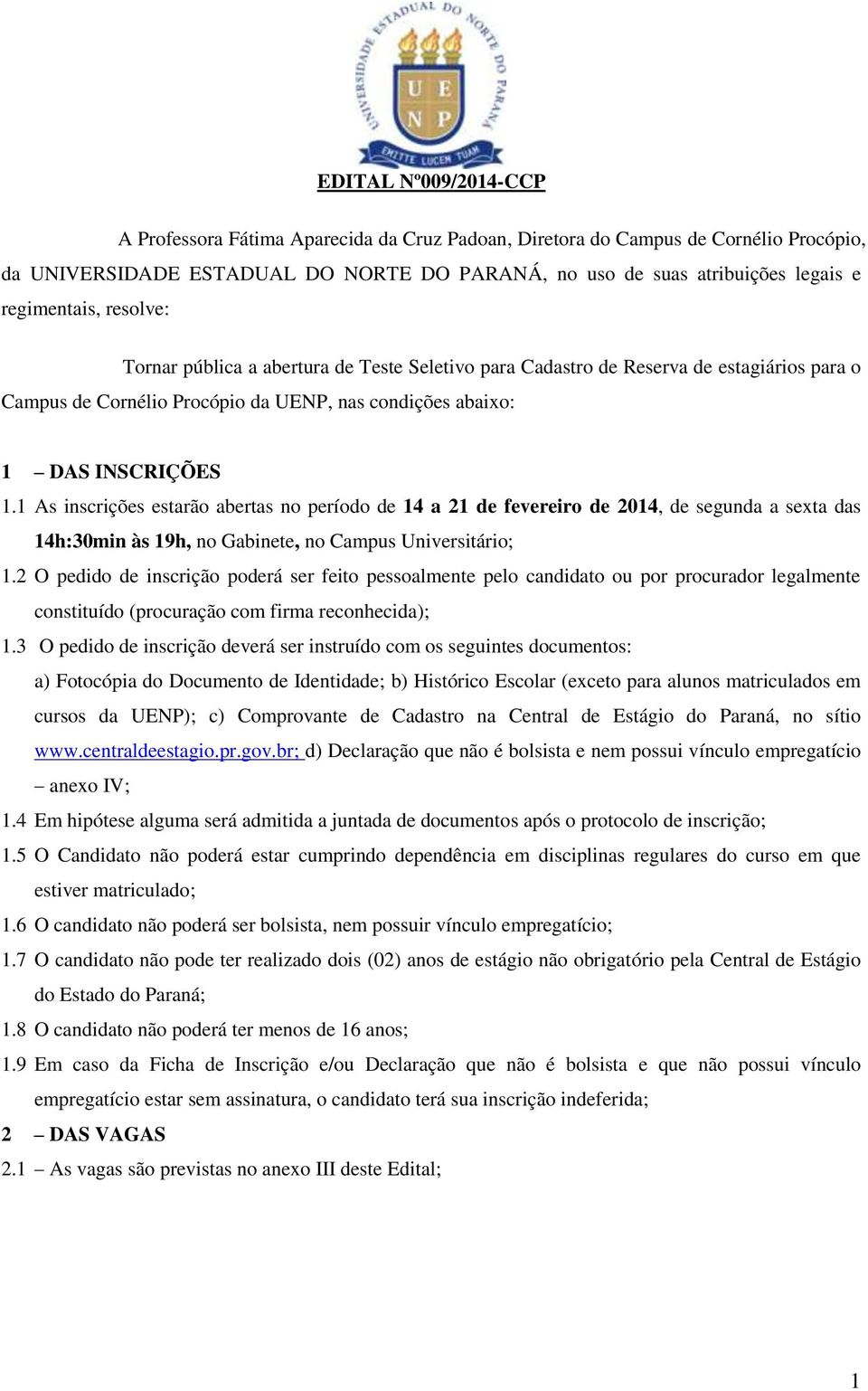 1 As inscrições estarão abertas no período de 14 a 21 de fevereiro de 2014, de segunda a sexta das 14h:30min às 19h, no Gabinete, no Campus Universitário; 1.