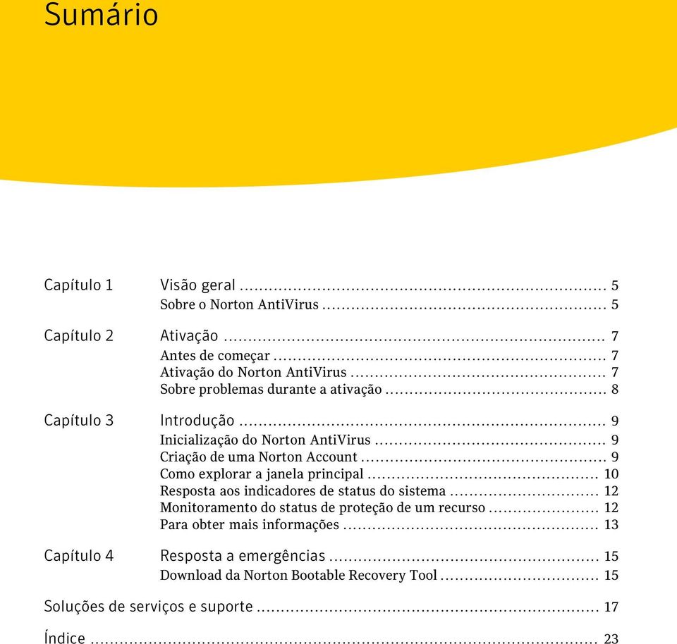 .. 9 Como explorar a janela principal... 10 Resposta aos indicadores de status do sistema... 12 Monitoramento do status de proteção de um recurso.