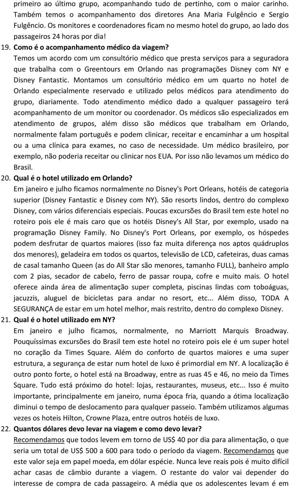 Temos um acordo com um consultório médico que presta serviços para a seguradora que trabalha com o Greentours em Orlando nas programações Disney com NY e Disney Fantastic.