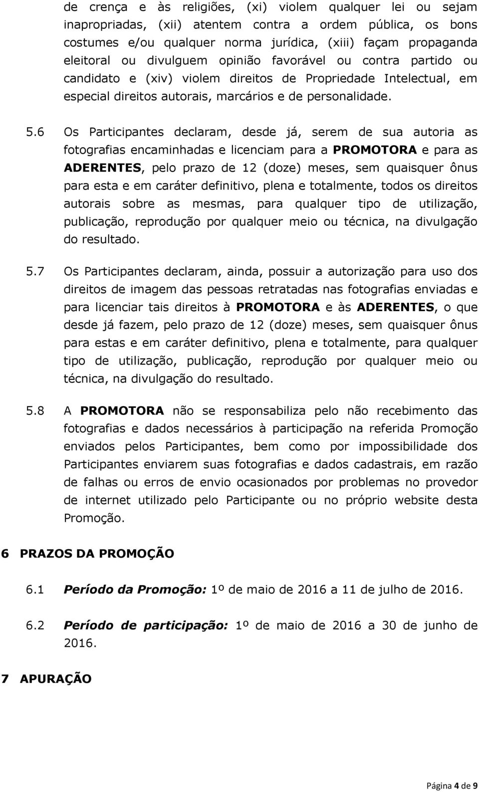 6 Os Participantes declaram, desde já, serem de sua autoria as fotografias encaminhadas e licenciam para a PROMOTORA e para as ADERENTES, pelo prazo de 12 (doze) meses, sem quaisquer ônus para esta e