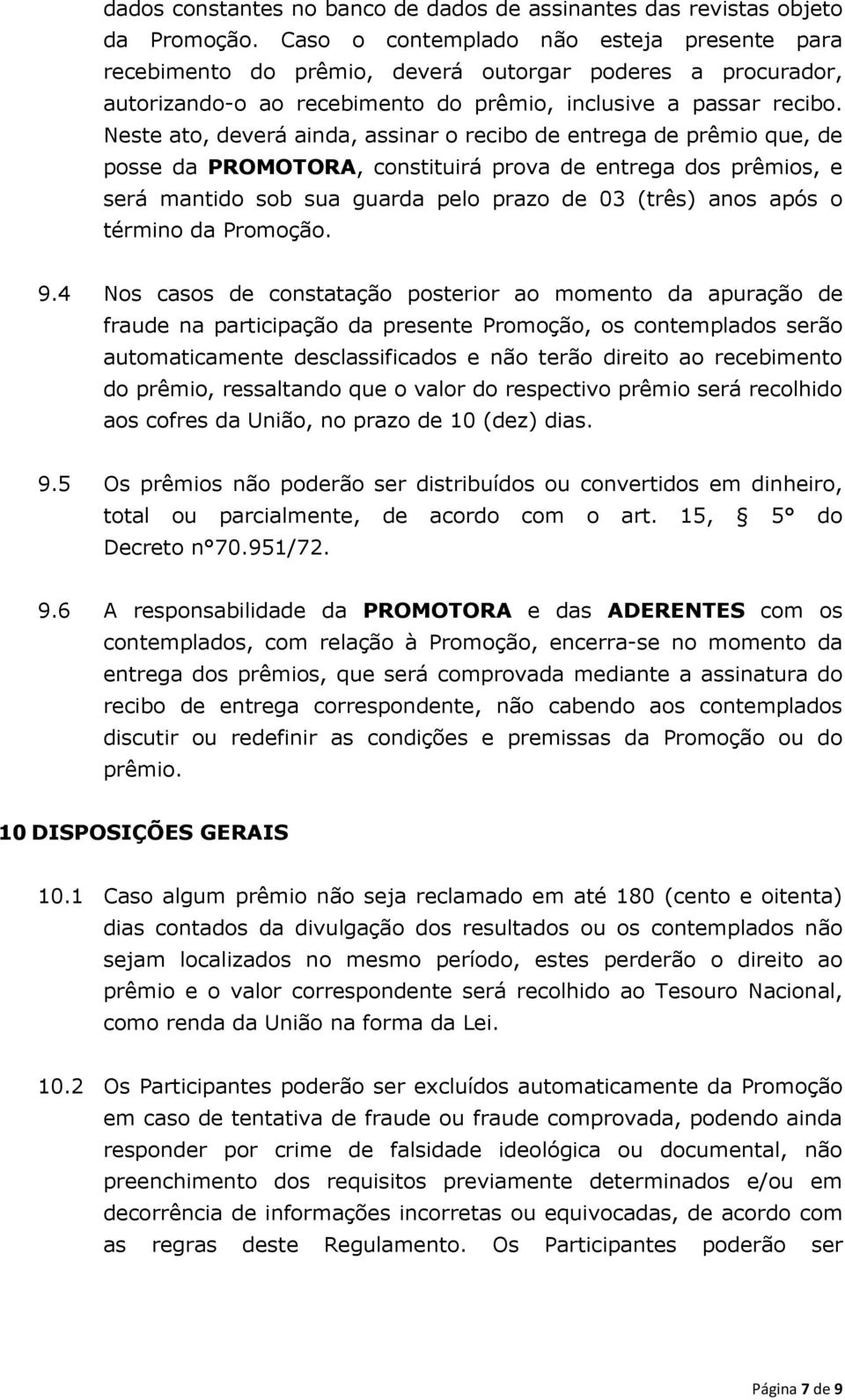 Neste ato, deverá ainda, assinar o recibo de entrega de prêmio que, de posse da PROMOTORA, constituirá prova de entrega dos prêmios, e será mantido sob sua guarda pelo prazo de 03 (três) anos após o