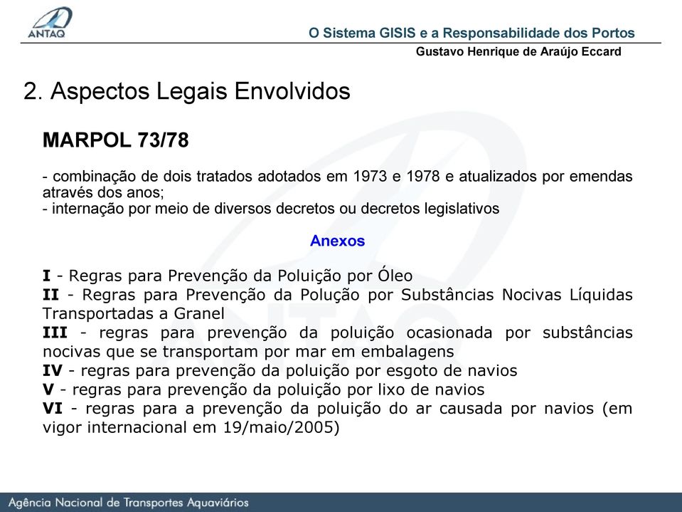 Nocivas Líquidas Transportadas a Granel III - regras para prevenção da poluição ocasionada por substâncias nocivas que se transportam por mar em embalagens IV - regras para prevenção da