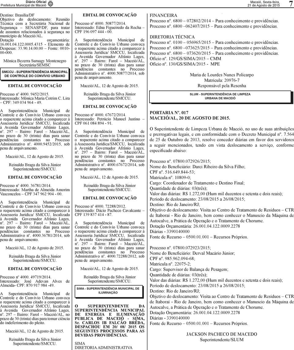 Mônica Bezerra Suruagy Montenegro Secretária/SEMSC SMCCU - SUPERINTENDÊNCIA MUNICIPAL DE CONTROLE DO CONVÍVIO URBANO EDITAL DE CONVOCAÇÃO EDITAL DE CONVOCAÇÃO Processo nº 4000. 50877/2014.