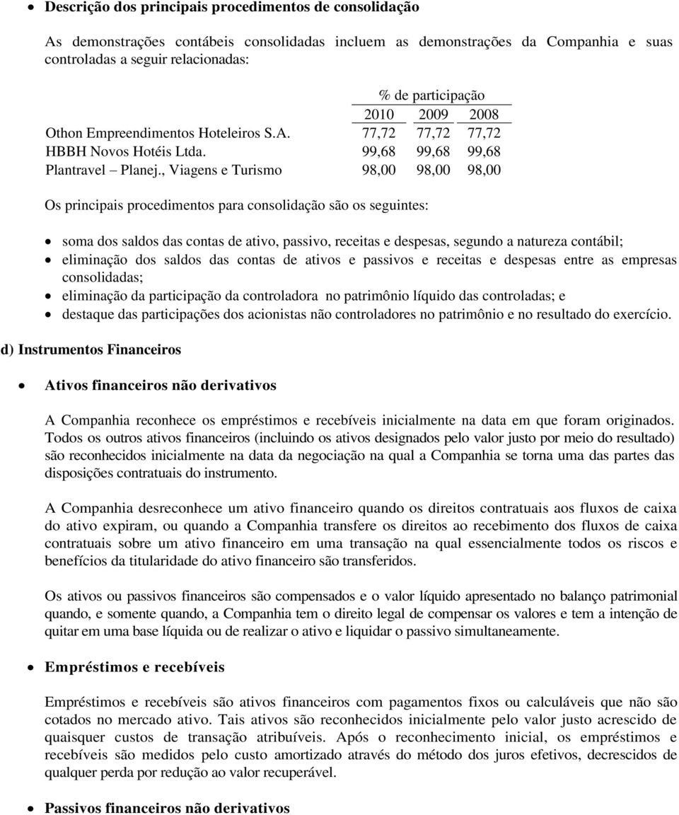 , Viagens e Turismo 98,00 98,00 98,00 Os principais procedimentos para consolidação são os seguintes: soma dos saldos das contas de ativo, passivo, receitas e despesas, segundo a natureza contábil;