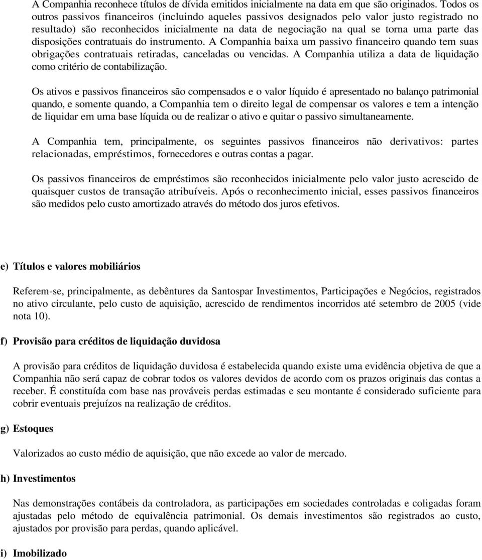 das disposições contratuais do instrumento. A Companhia baixa um passivo financeiro quando tem suas obrigações contratuais retiradas, canceladas ou vencidas.