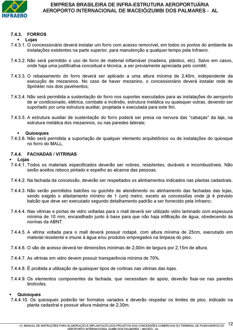 Não será permitido o uso de forro de material inflamável (madeira, plástico, etc). Salvo em casos, onde haja uma justificativa conceitual e técnica, a ser previamente apreciada pelo comitê; 7.4.3.