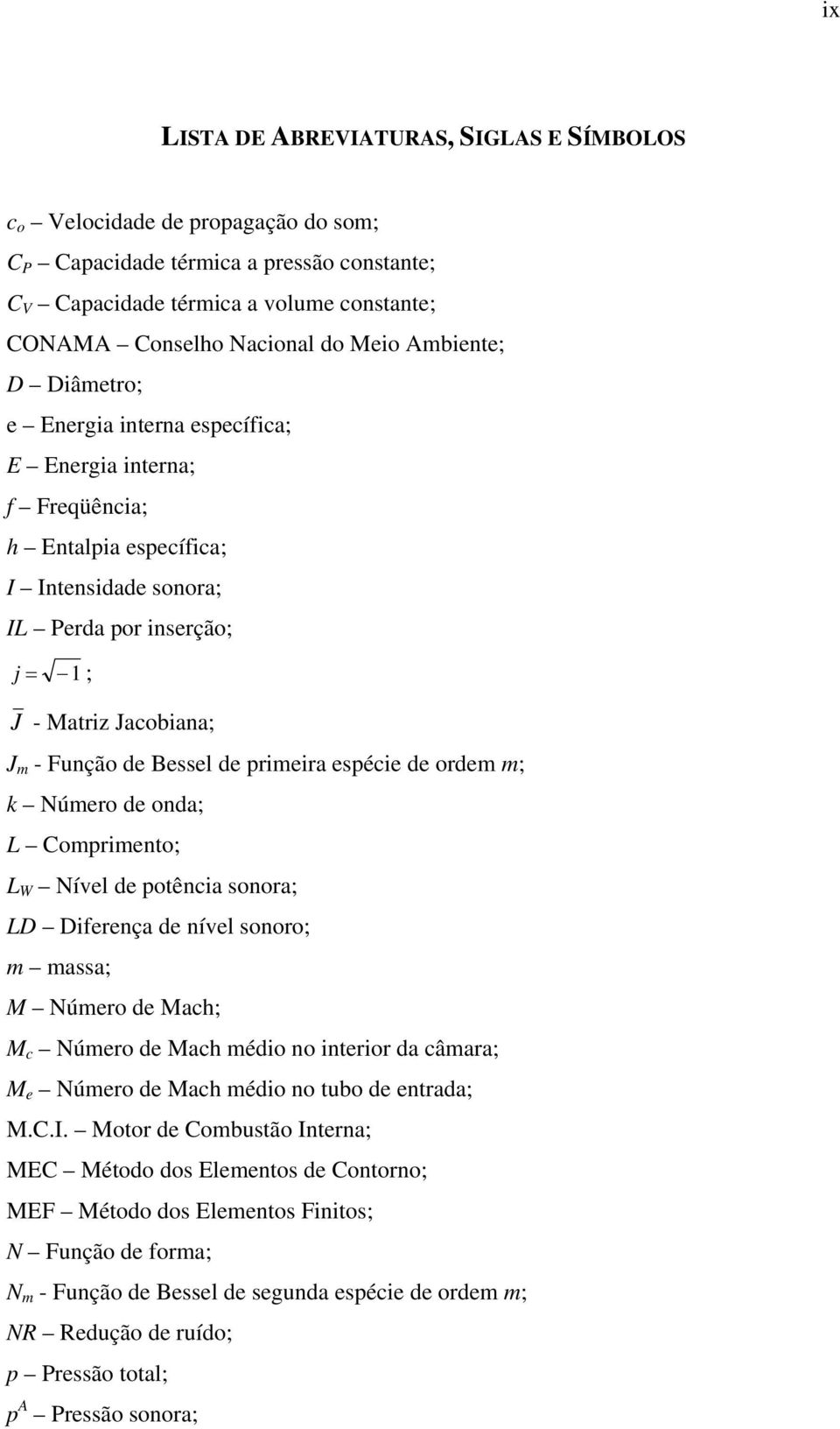 úmeo de onda; L Compmento; L W ível de potênca sonoa; LD Dfeença de nível sonoo; m massa; M úmeo de Mach; M c úmeo de Mach médo no nteo da câmaa; M e úmeo de Mach médo no tubo de entada; MCI