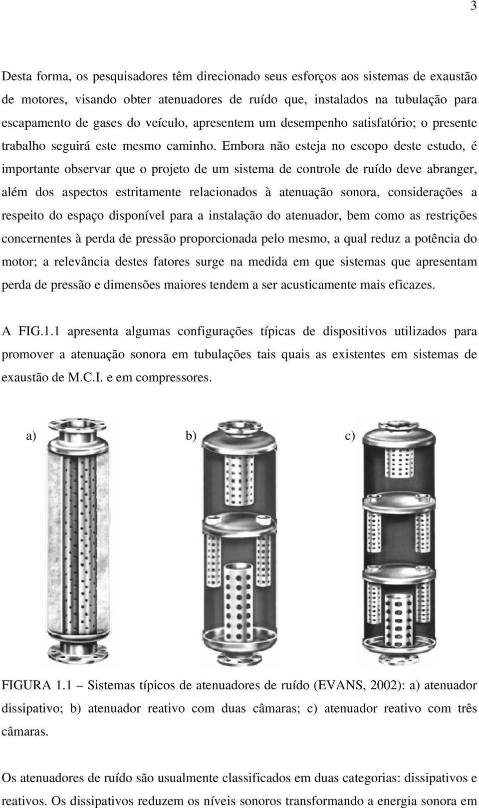 esttamente elaconados à atenuação sonoa, consdeações a espeto do espaço dsponível paa a nstalação do atenuado, bem como as estções concenentes à peda de pessão popoconada pelo mesmo, a qual edu a