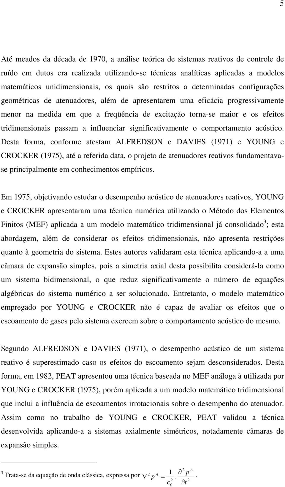 sgnfcatvamente o compotamento acústco Desta foma, confome atestam LREDSO e DVIES (97) e YOUG e CROCKER (975), até a efeda data, o pojeto de atenuadoes eatvos fundamentavase pncpalmente em