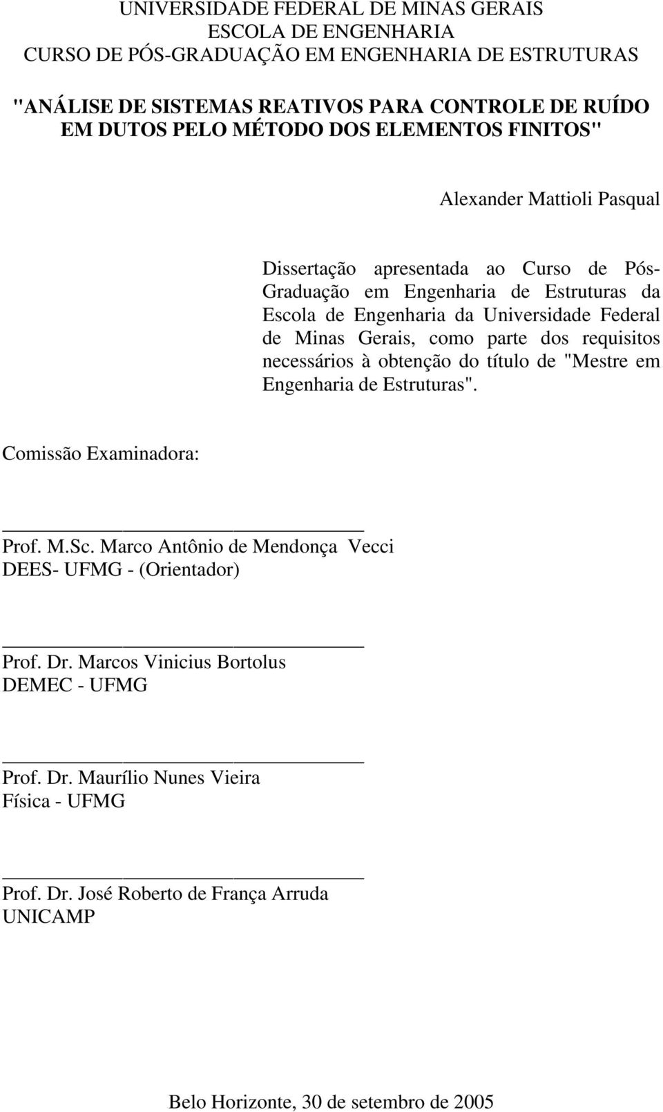 Mnas Geas, como pate dos equstos necessáos à obtenção do título de "Meste em Engenhaa de Estutuas" Comssão Examnadoa: Pof MSc Maco ntôno de Mendonça Vecc