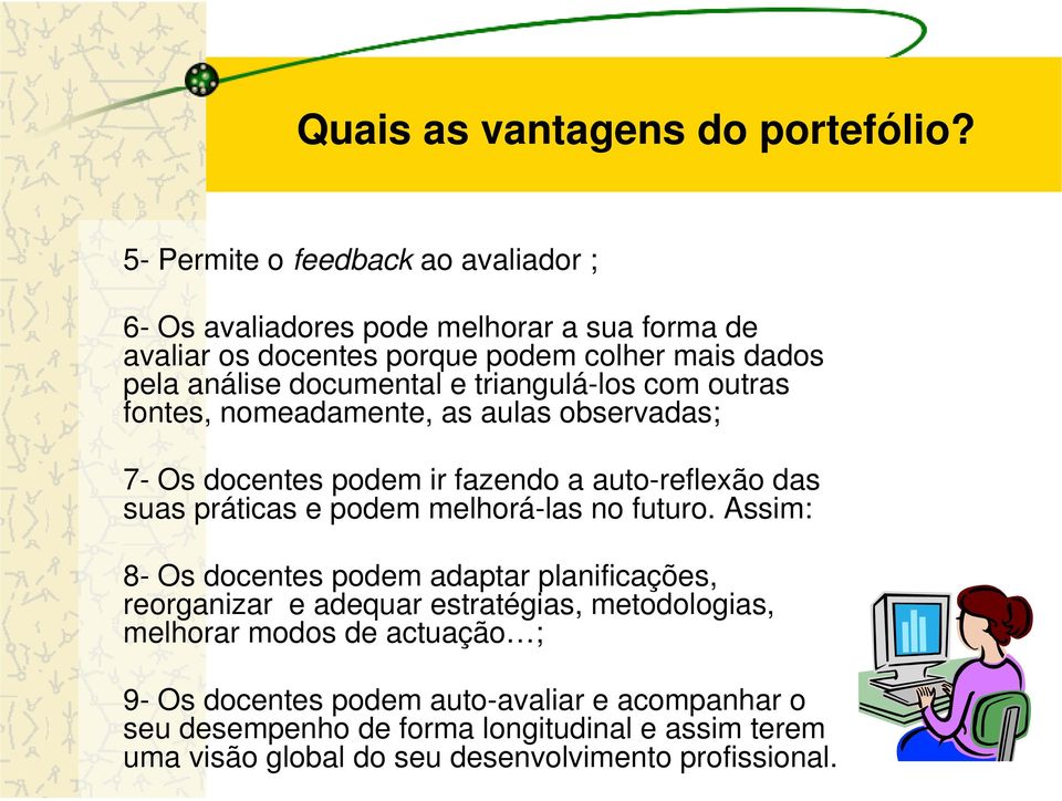 triangulá-los com outras fontes, nomeadamente, as aulas observadas; 7- Os docentes podem ir fazendo a auto-reflexão das suas práticas e podem melhorá-las no