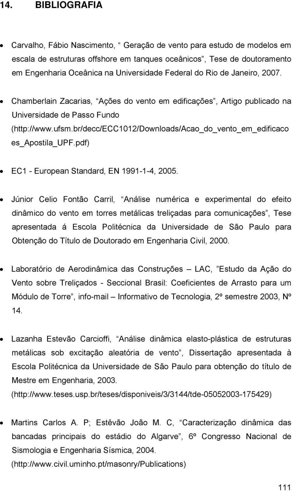 br/decc/ecc1012/downloads/acao_do_vento_em_edificaco es_apostila_upf.pdf) EC1 - European Standard, EN 1991-1-4, 2005.