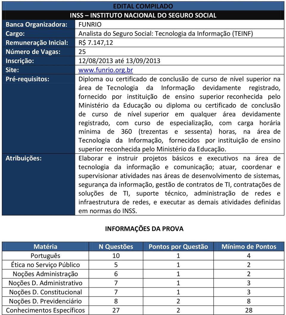 br Pré-requisitos: Diploma ou certificado de conclusão de curso de nível superior na área de Tecnologia da Informação devidamente registrado, fornecido por instituição de ensino superior reconhecida