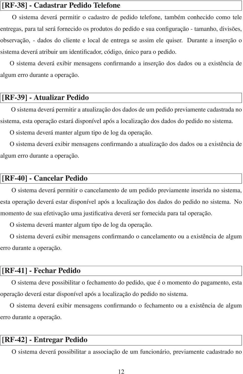 O sistema deverá exibir mensagens confirmando a inserção dos dados ou a existência de [RF-39] - Atualizar Pedido O sistema deverá permitir a atualização dos dados de um pedido previamente cadastrada