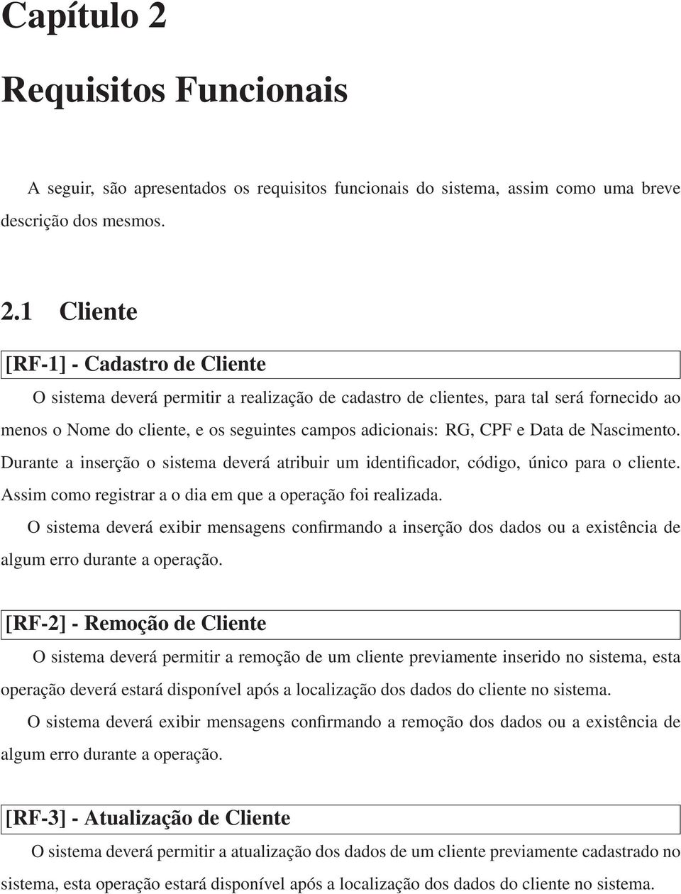 1 Cliente [RF-1] - Cadastro de Cliente O sistema deverá permitir a realização de cadastro de clientes, para tal será fornecido ao menos o Nome do cliente, e os seguintes campos adicionais: RG, CPF e