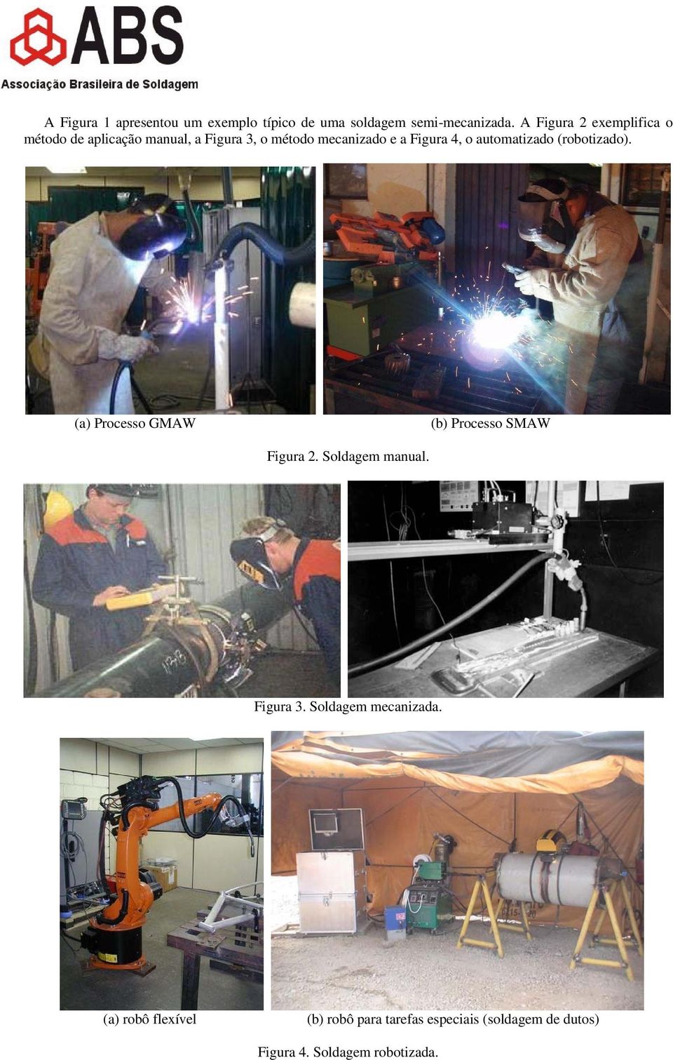 o automatizado (robotizado). (a) Processo GMAW (b) Processo SMAW Figura 2. Soldagem manual.