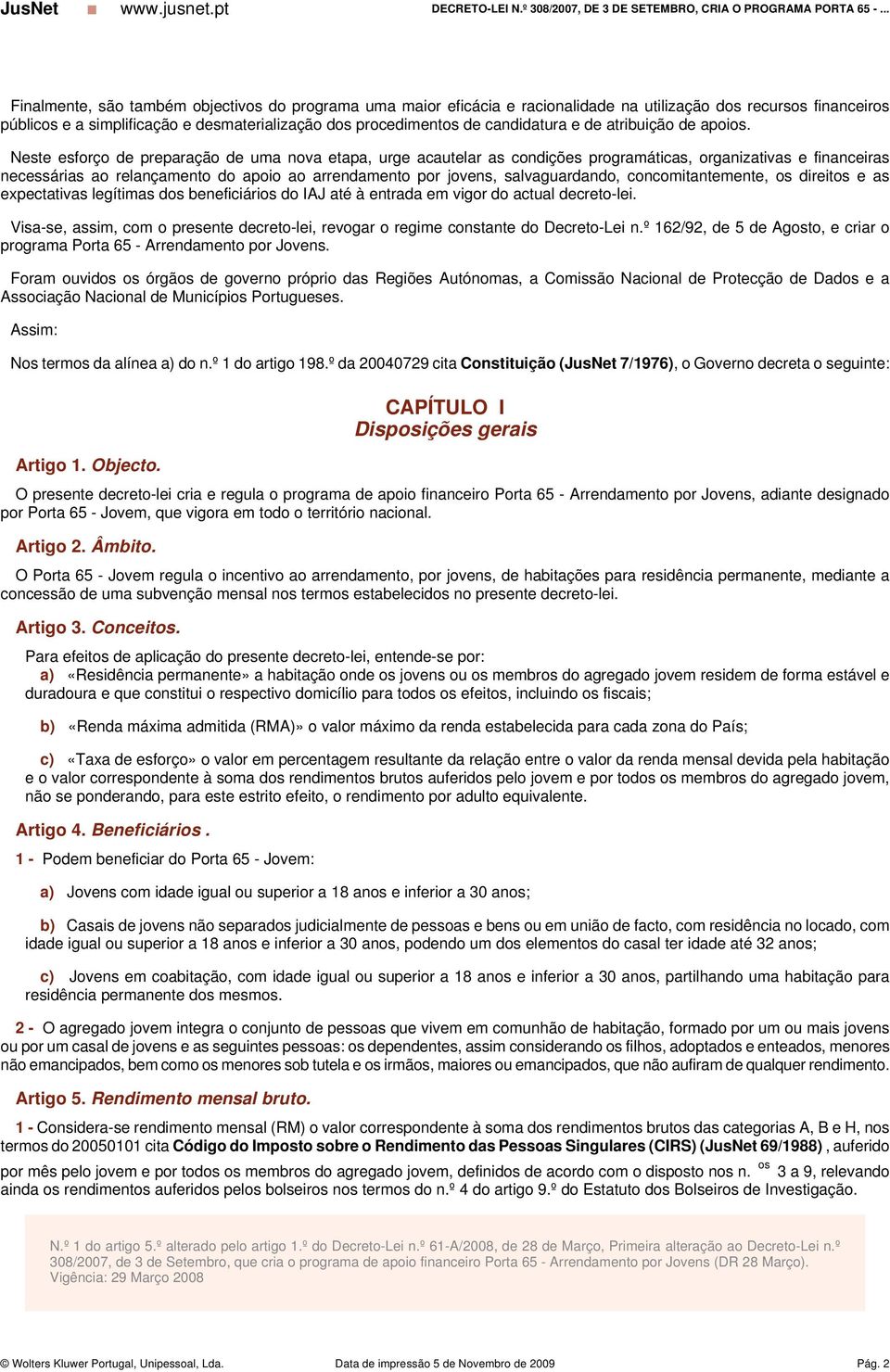 Neste esforço de preparação de uma nova etapa, urge acautelar as condições programáticas, organizativas e financeiras necessárias ao relançamento do apoio ao arrendamento por jovens, salvaguardando,