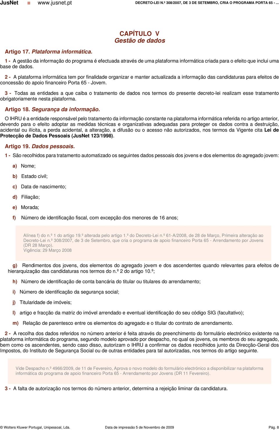 2 - A plataforma informática tem por finalidade organizar e manter actualizada a informação das candidaturas para efeitos de concessão do apoio financeiro Porta 65 - Jovem.