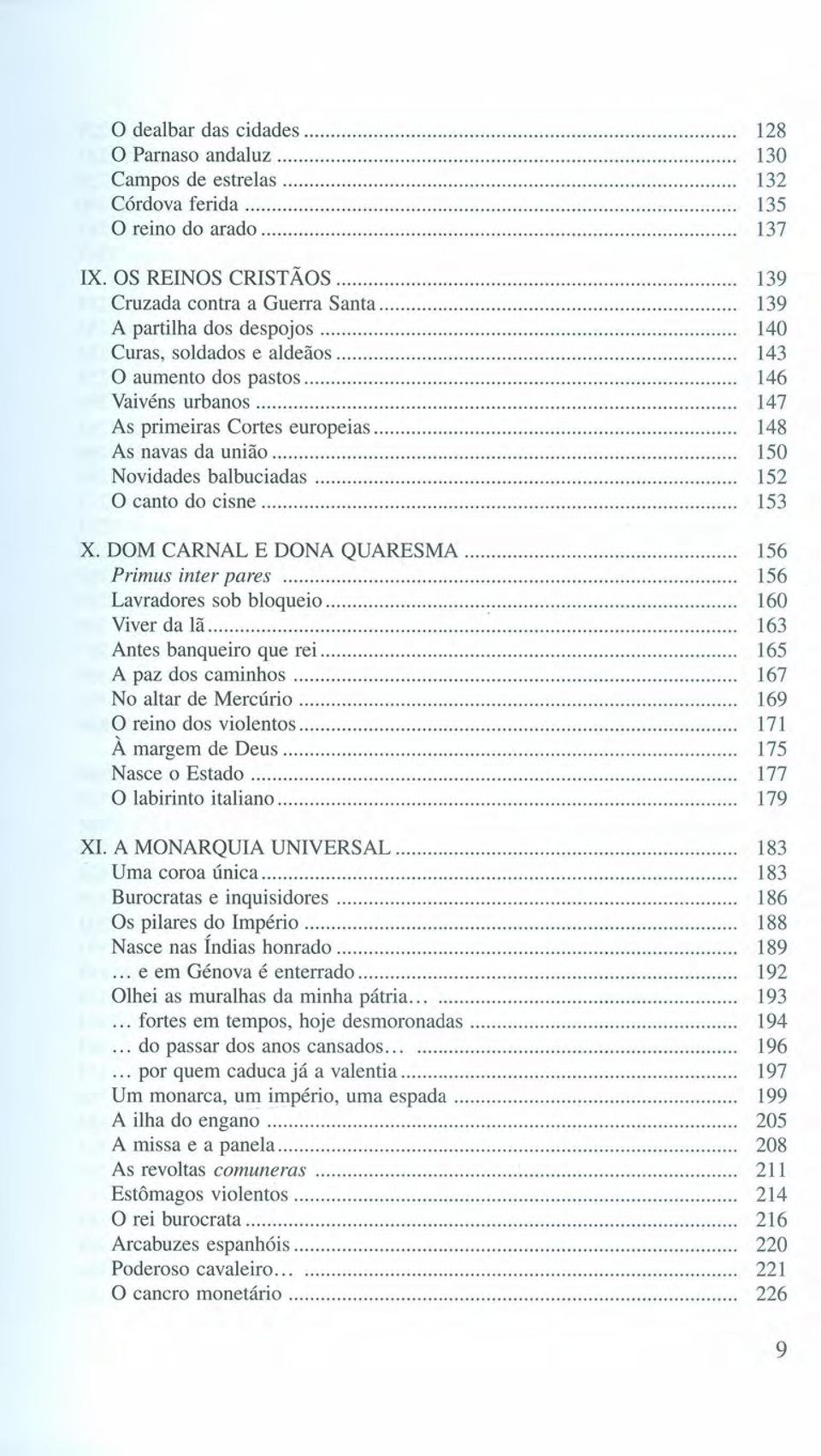 .. 148 As navas da união 150 Novidades balbuciadas 152 O canto do cisne 153 X. DOM CARNAL E DONA QUARESMA 156 Primus inter pares 156 Lavradores sob bloqueio.. 160 Viver da lã :.