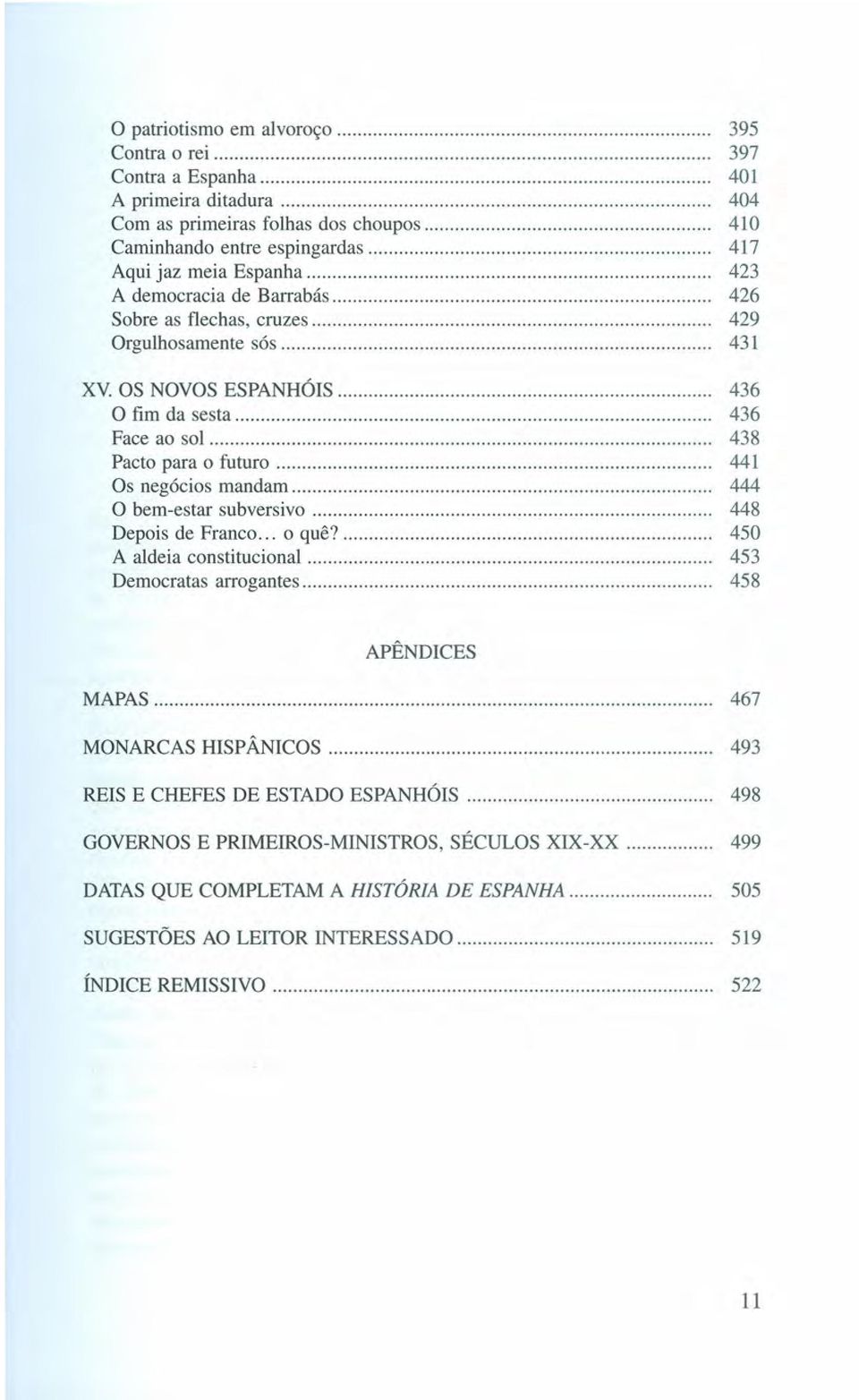 Sobre as flechas, cruzes 429 Orgulhosamente sós 431 xv. OS NOVOS ESPANHÓIS 436 O fim da sesta 436 Face ao sol 438 Pacto para o futuro 441 Os negócios mandam.