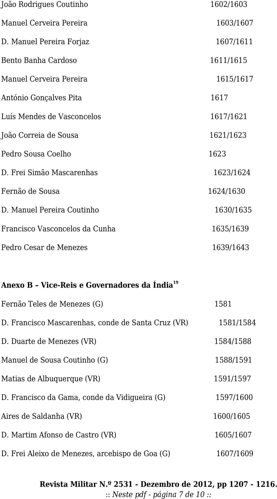 Sousa Coelho 1623 D. Frei Simão Mascarenhas 1623/1624 Fernão de Sousa 1624/1630 D.