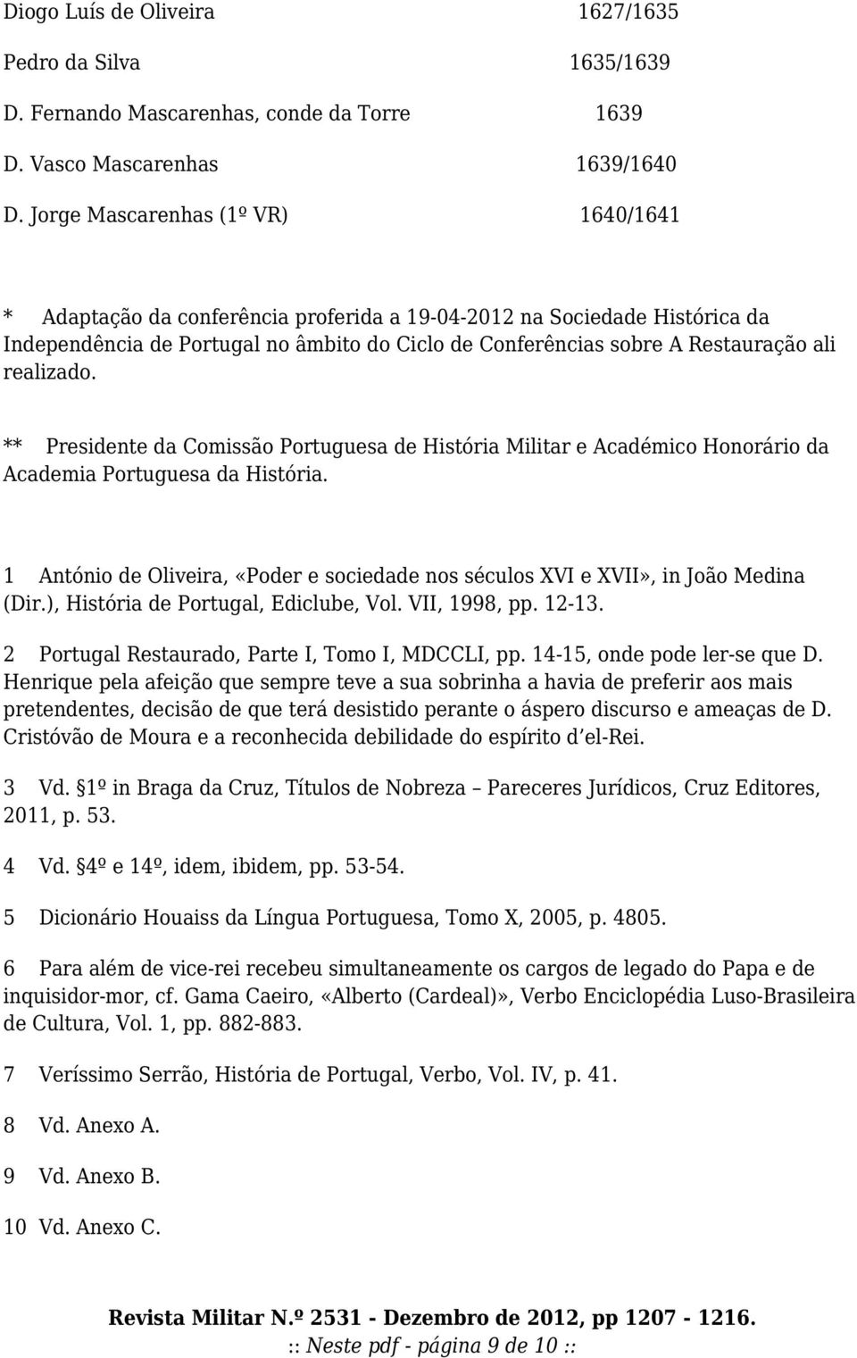 realizado. ** Presidente da Comissão Portuguesa de História Militar e Académico Honorário da Academia Portuguesa da História.