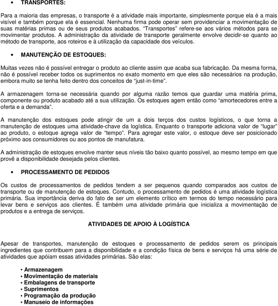 A administração da atividade de transporte geralmente envolve decidir-se quanto ao método de transporte, aos roteiros e à utilização da capacidade dos veículos.