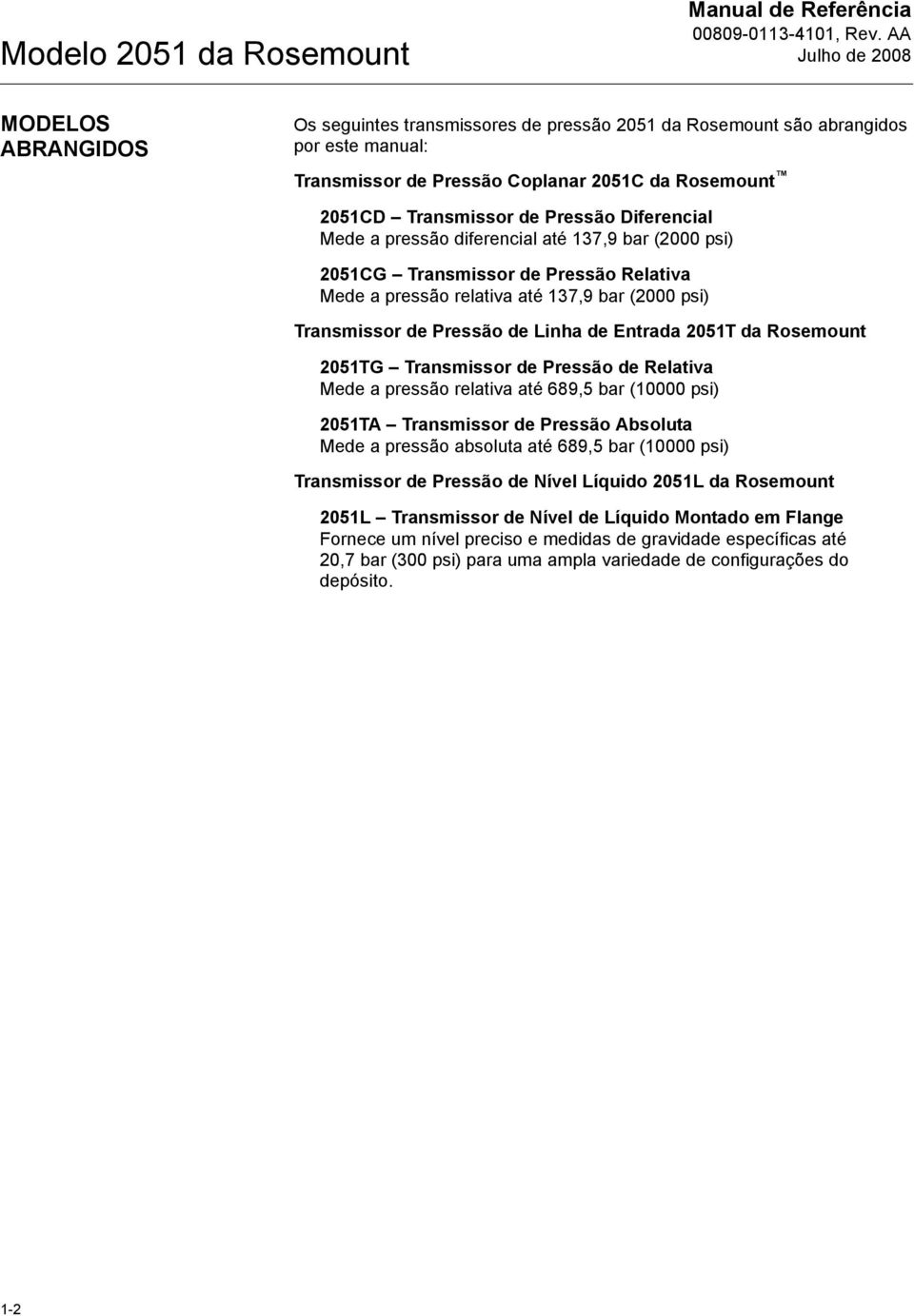 Transmissor de Pressão de Linha de Entrada 2051T da Rosemount 2051TG Transmissor de Pressão de Relativa Mede a pressão relativa até 689,5 bar (10000 psi) 2051TA Transmissor de Pressão Absoluta Mede a