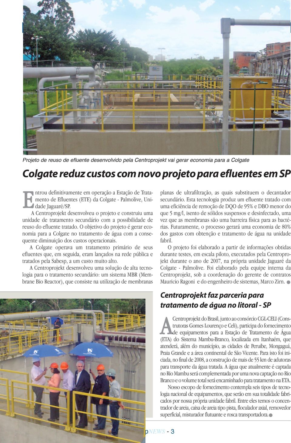 A Centroprojekt desenvolveu o projeto e construiu uma unidade de tratamento secundário com a possibilidade de reuso do efluente tratado.