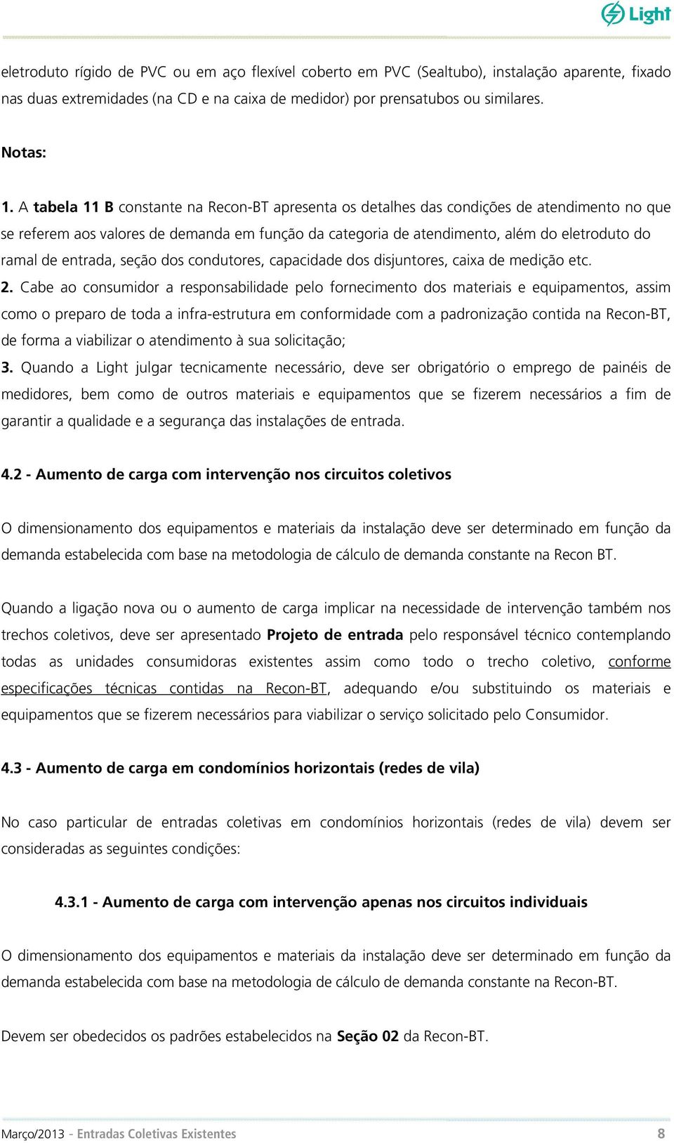 entrada, seção dos condutores, capacidade dos disjuntores, caixa de medição etc. 2.