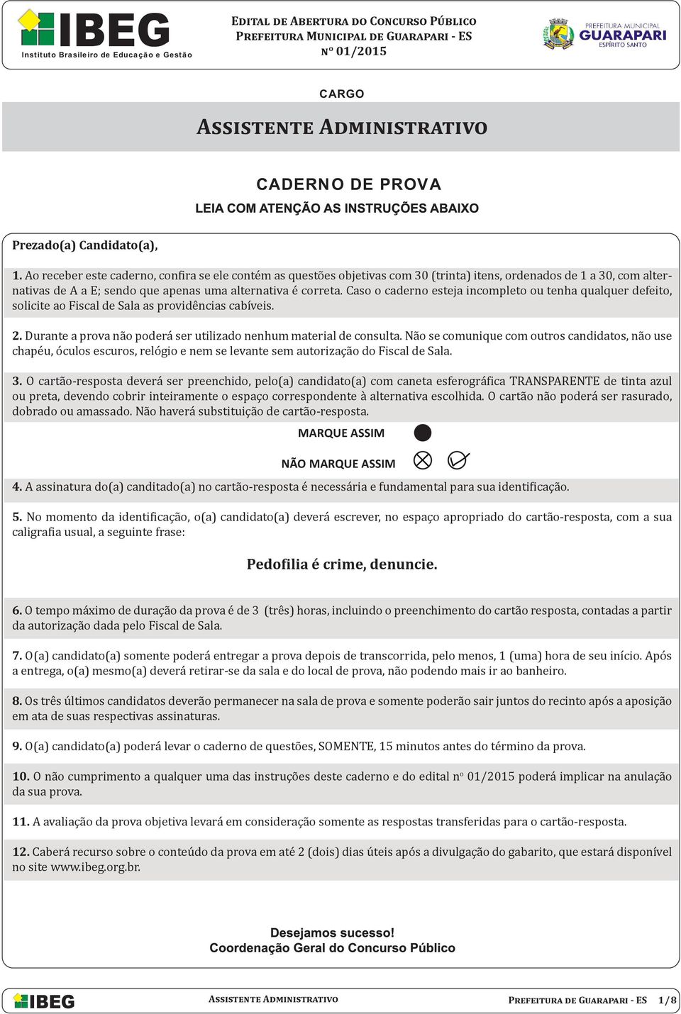 Caso o caderno esteja incompleto ou tenha qualquer defeito, solicite ao Fiscal de Sala as providências cabíveis. 2. Durante a prova não poderá ser utilizado nenhum material de consulta.