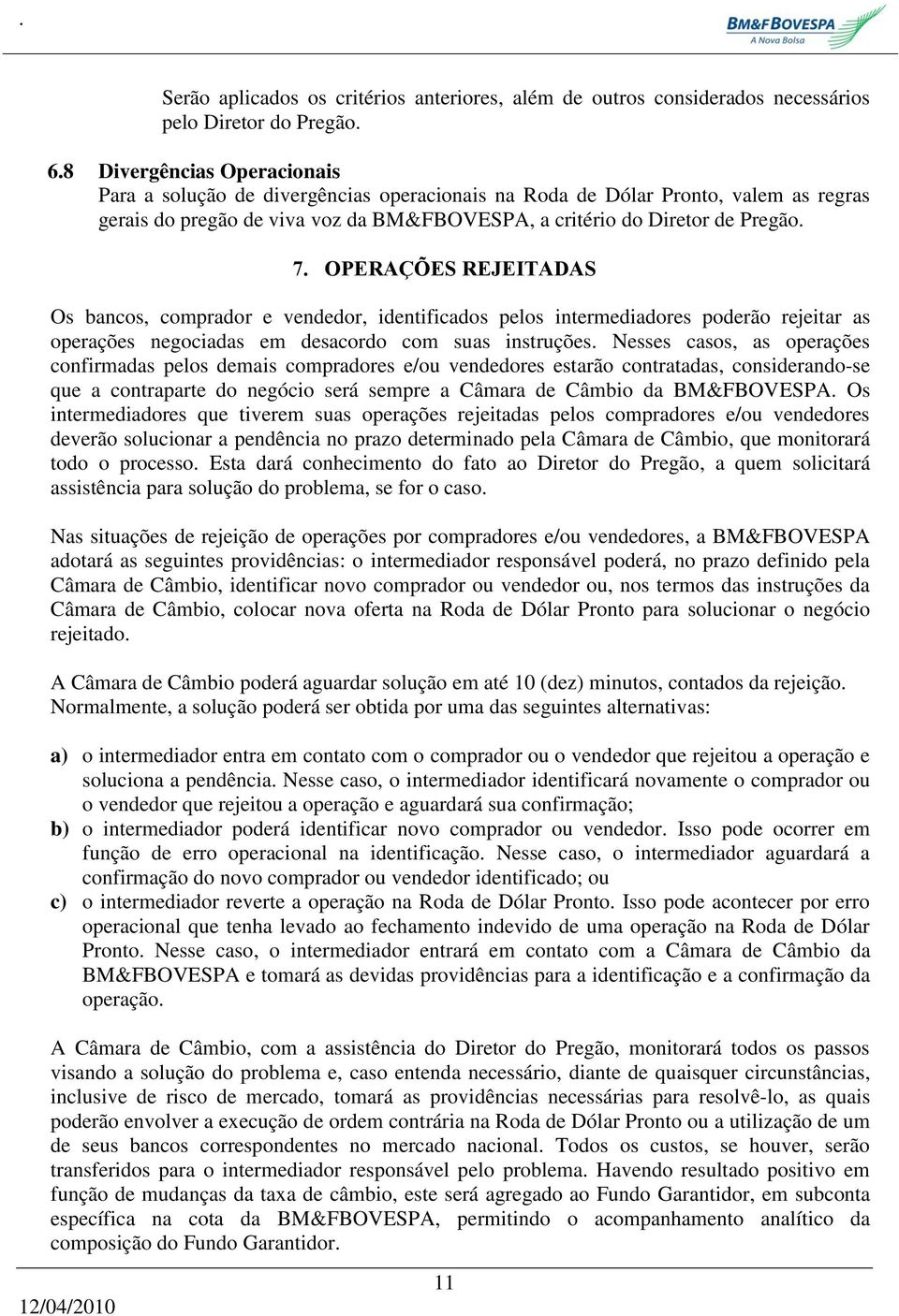 OPERAÇÕES REJEITADAS Os bancos, comprador e vendedor, identificados pelos intermediadores poderão rejeitar as operações negociadas em desacordo com suas instruções.