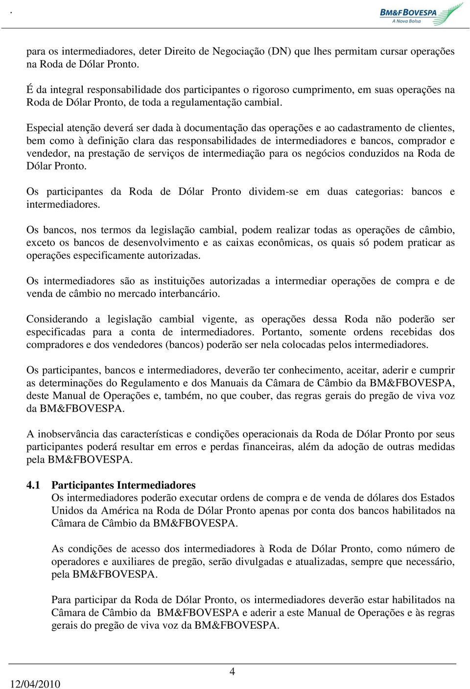 Especial atenção deverá ser dada à documentação das operações e ao cadastramento de clientes, bem como à definição clara das responsabilidades de intermediadores e bancos, comprador e vendedor, na