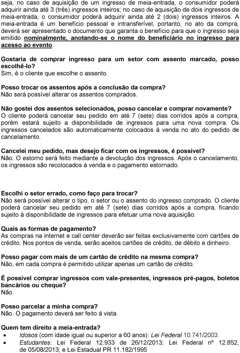 A meia-entrada é um benefício pessoal e intransferível, portanto, no ato da compra, deverá ser apresentado o documento que garanta o benefício para que o ingresso seja emitido nominalmente,